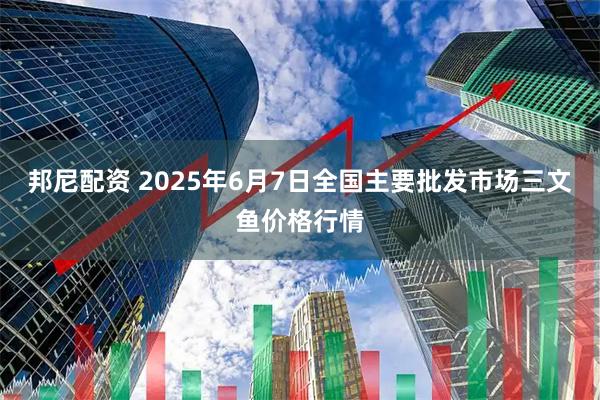 邦尼配资 2025年6月7日全国主要批发市场三文鱼价格行情